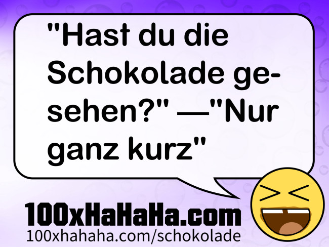"Hast du die Schokolade gesehen?" —"Nur ganz kurz"