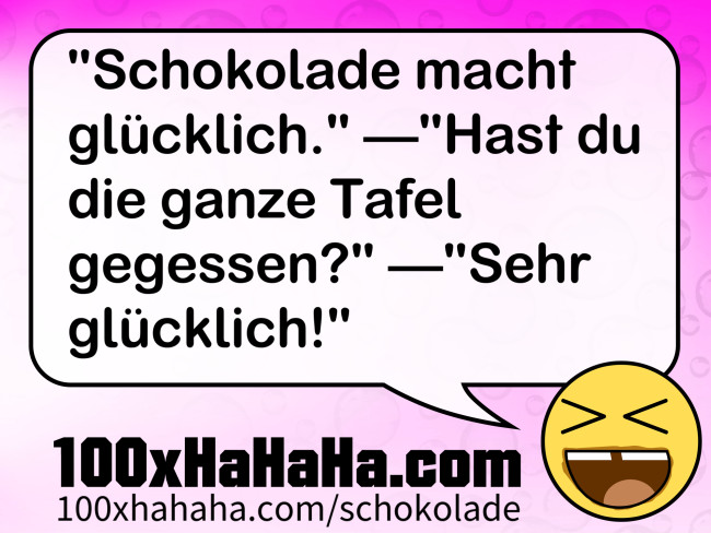 "Schokolade macht gluecklich." —"Hast du die ganze Tafel gegessen?" —"Sehr gluecklich!"