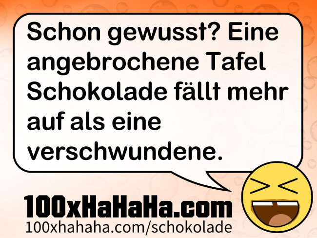 Schon gewusst? Eine angebrochene Tafel Schokolade faellt mehr auf als eine verschwundene.