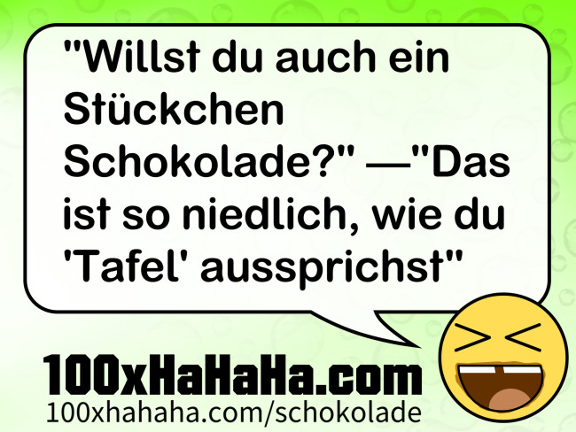 "Willst du auch ein Stueckchen Schokolade?" —"Das ist so niedlich, wie du 'Tafel' aussprichst"
