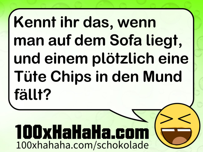 Kennt ihr das, wenn man auf dem Sofa liegt, und einem ploetzlich eine Tuete Chips in den Mund faellt?