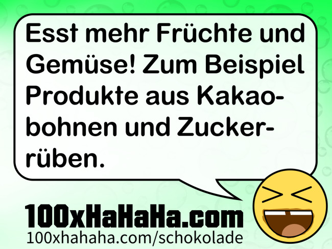 Esst mehr Fruechte und Gemuese! Zum Beispiel Produkte aus Kakaobohnen und Zuckerrueben.