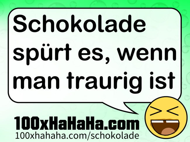 Schokolade spuert es, wenn man traurig ist