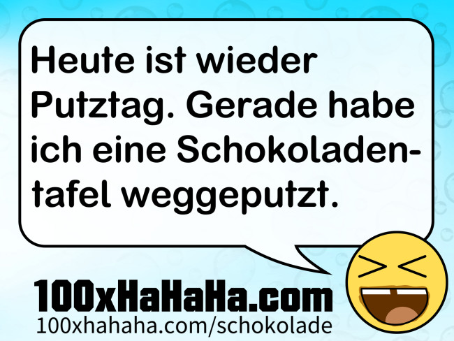 Heute ist wieder Putztag. Gerade habe ich eine Schokoladentafel weggeputzt.