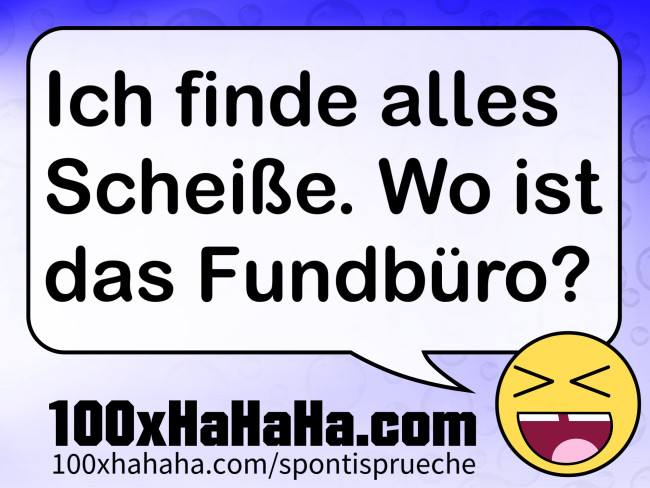 Ich finde alles Scheisse. Wo ist das Fundbuero?