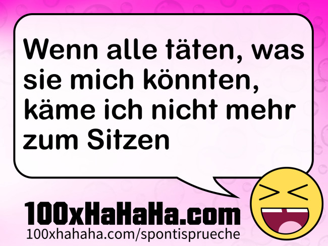 Wenn alle taeten, was sie mich koennten, kaeme ich nicht mehr zum Sitzen