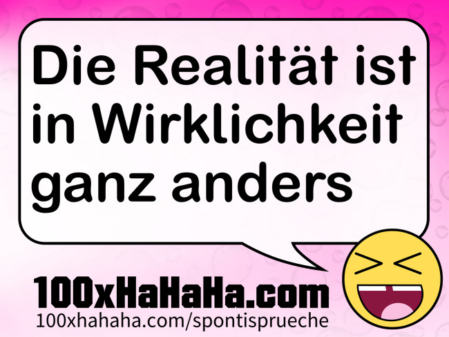 Die Realitaet ist in Wirklichkeit ganz anders