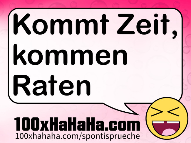 Kommt Zeit, kommen Raten
