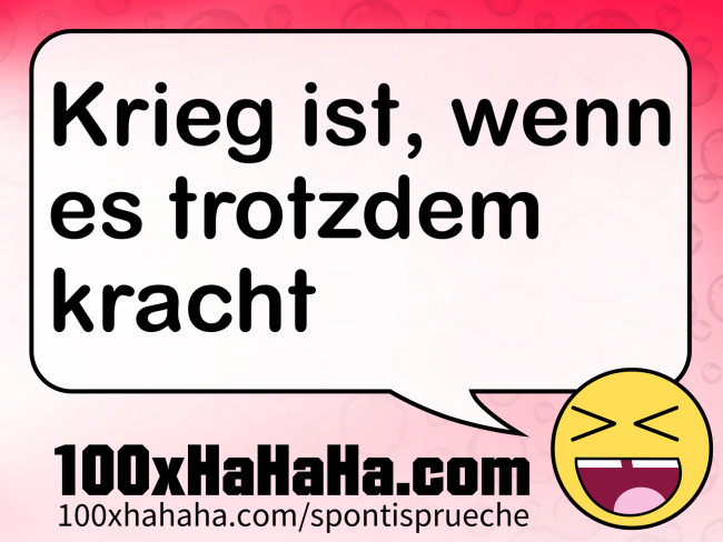 Krieg ist, wenn es trotzdem kracht