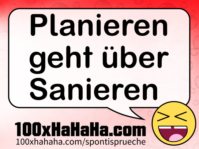 Planieren geht ueber Sanieren