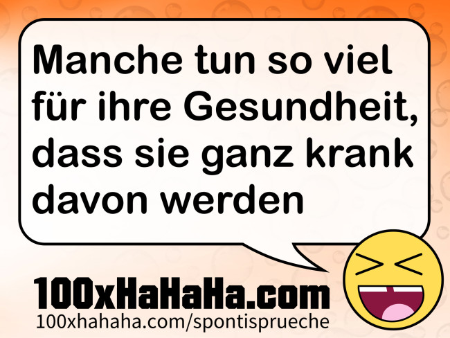 Manche tun so viel fuer ihre Gesundheit, dass sie ganz krank davon werden