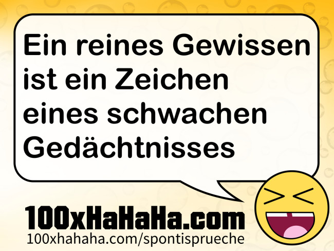 Ein reines Gewissen ist ein Zeichen eines schwachen Gedaechtnisses