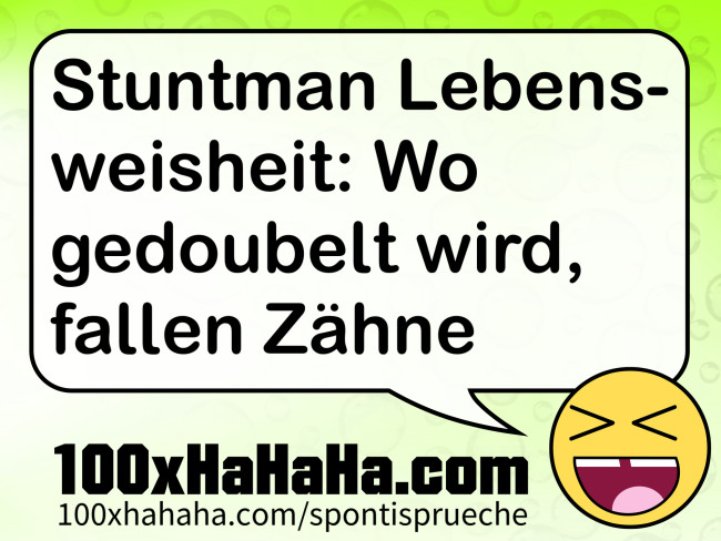 Stuntman Lebensweisheit: Wo gedoubelt wird, fallen Zaehne
