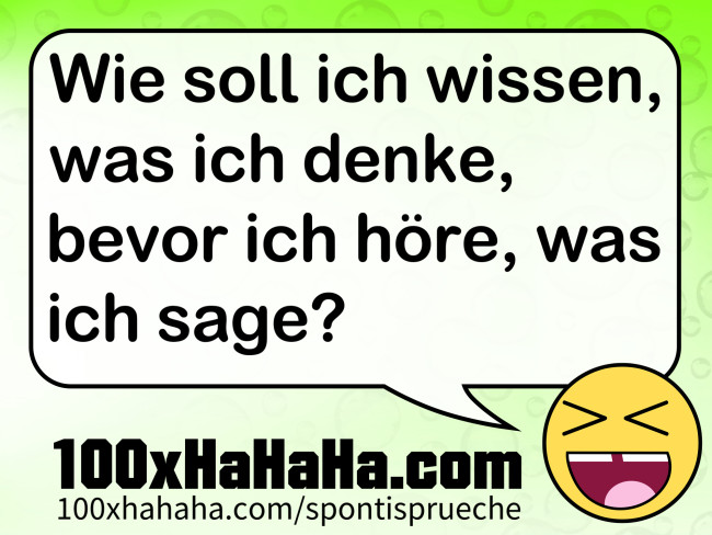 Wie soll ich wissen, was ich denke, bevor ich hoere, was ich sage?