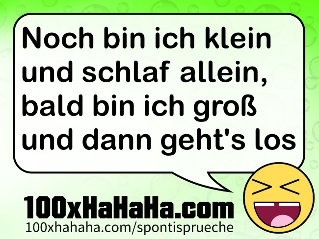 Noch bin ich klein und schlaf allein, bald bin ich gross und dann geht's los