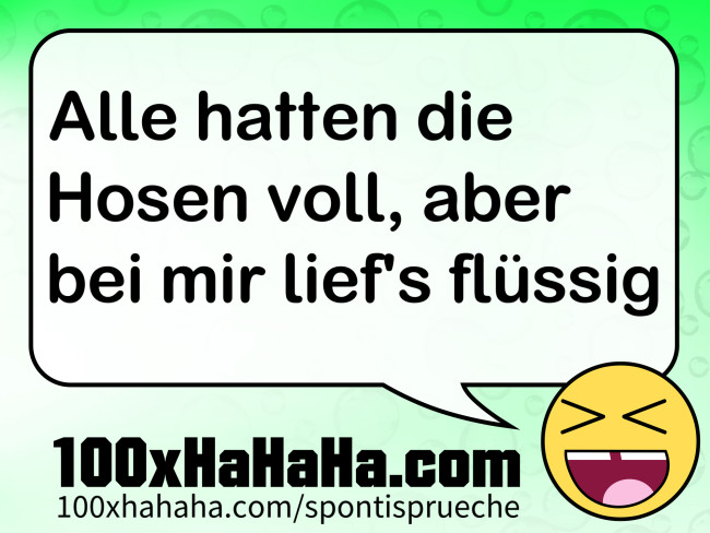 Alle hatten die Hosen voll, aber bei mir lief's fluessig