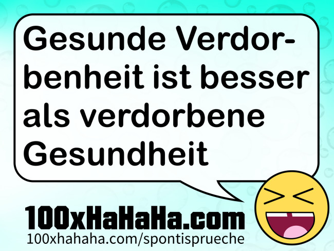 Gesunde Verdorbenheit ist besser als verdorbene Gesundheit