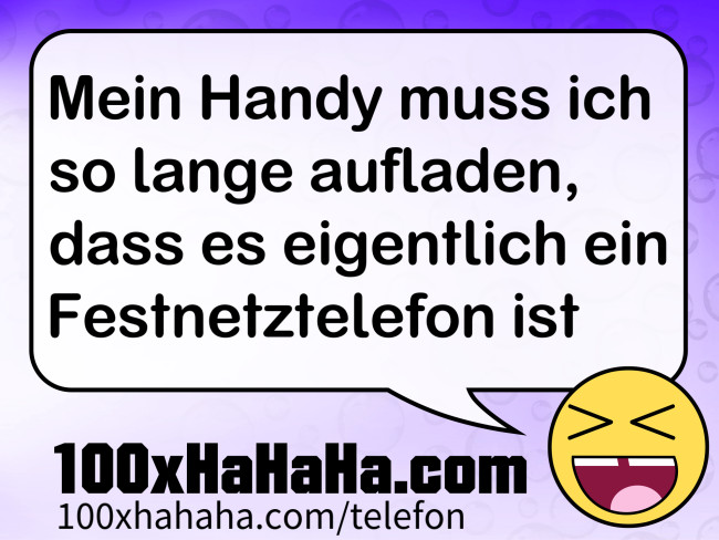Mein Handy muss ich so lange aufladen, dass es eigentlich ein Festnetztelefon ist