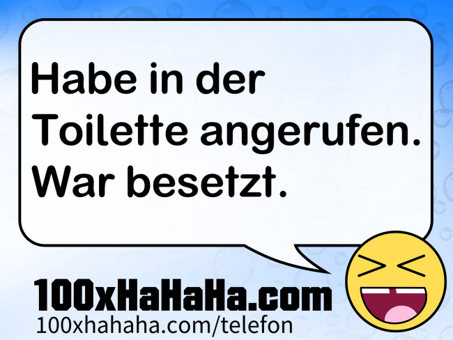 Habe in der Toilette angerufen. War besetzt.