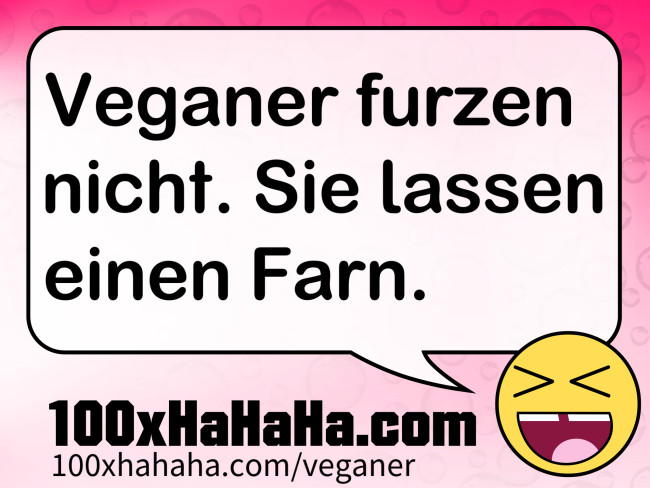 Veganer furzen nicht. Sie lassen einen Farn.