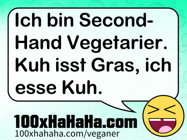 Ich bin Second-Hand Vegetarier. Kuh isst Gras, ich esse Kuh.