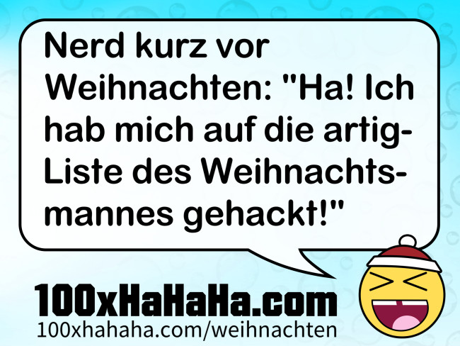 Nerd kurz vor Weihnachten: "Ha! Ich hab mich auf die artig-Liste des Weihnachtsmannes gehackt!"