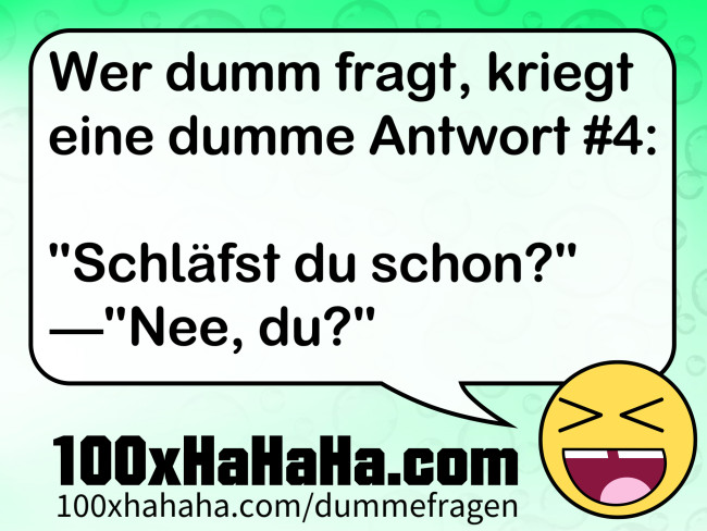 Wer dumm fragt, kriegt eine dumme Antwort #4: / / "Schlaefst du schon?" —"Nee, du?"