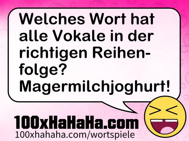 Welches Wort hat alle Vokale in der richtigen Reihenfolge? Magermilchjoghurt!