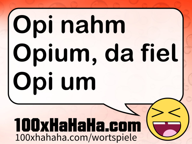 Opi nahm Opium, da fiel Opi um