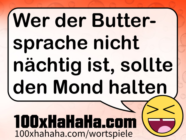 Wer der Buttersprache nicht naechtig ist, sollte den Mond halten