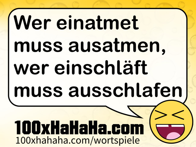 Wer einatmet muss ausatmen, wer einschlaeft muss ausschlafen