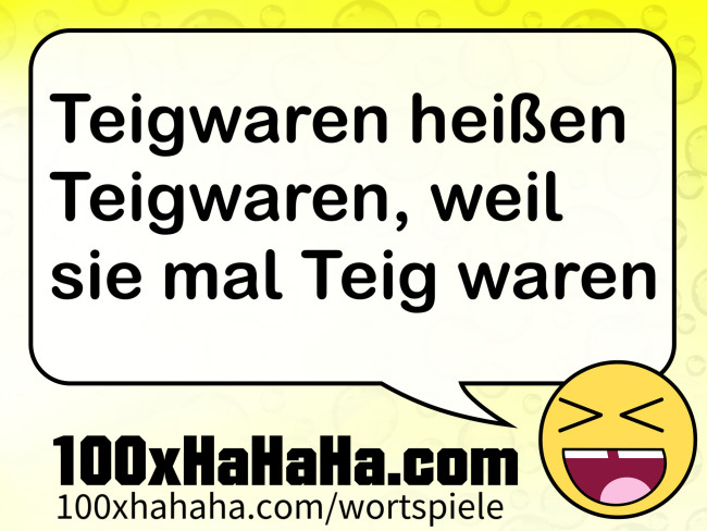 Teigwaren heissen Teigwaren, weil sie mal Teig waren