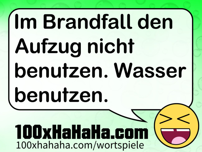 Im Brandfall den Aufzug nicht benutzen. Wasser benutzen.