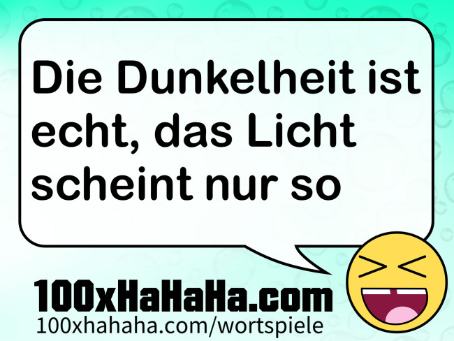 Die Dunkelheit ist echt, das Licht scheint nur so