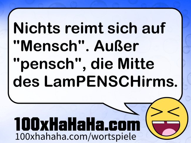 Nichts reimt sich auf "Mensch". Ausser "pensch", die Mitte des LamPENSCHirms.