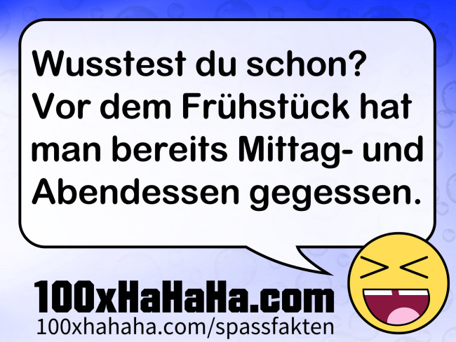 Wusstest du schon? Vor dem Fruehstueck hat man bereits Mittag- und Abendessen gegessen.