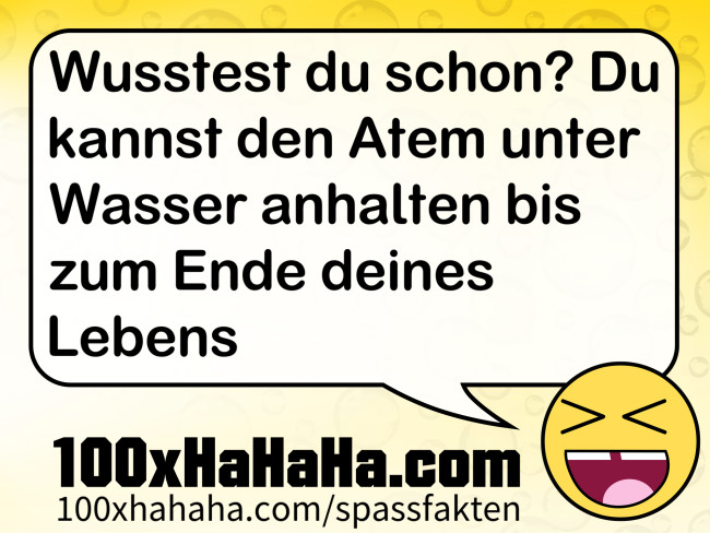 Wusstest du schon? Du kannst den Atem unter Wasser anhalten bis zum Ende deines Lebens