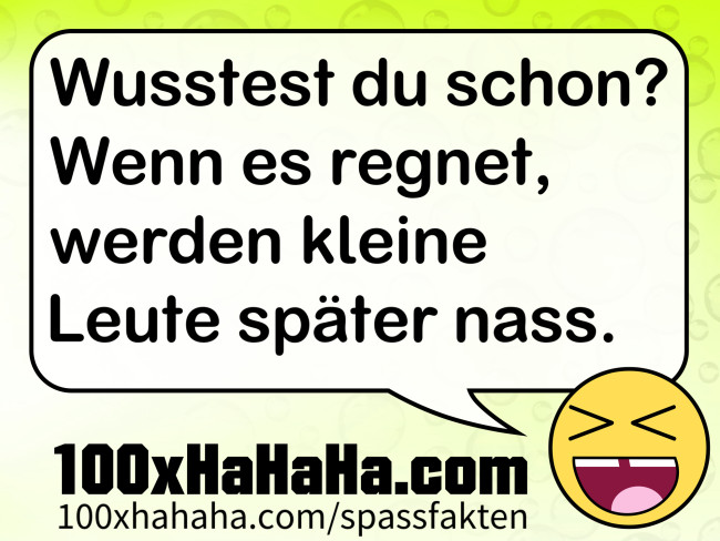 Wusstest du schon? Wenn es regnet, werden kleine Leute spaeter nass.