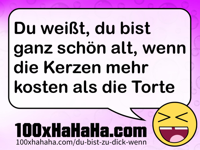 Du weisst, du bist ganz schoen alt, wenn die Kerzen mehr kosten als die Torte