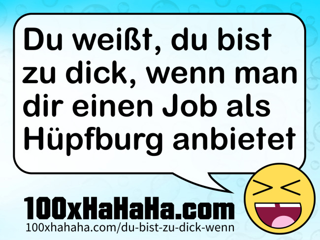 Du weisst, du bist zu dick, wenn man dir einen Job als Huepfburg anbietet