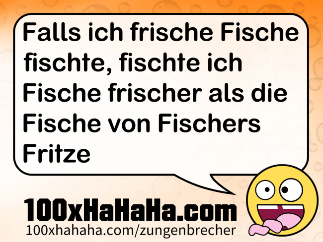 Falls ich frische Fische fischte, fischte ich Fische frischer als die Fische von Fischers Fritze