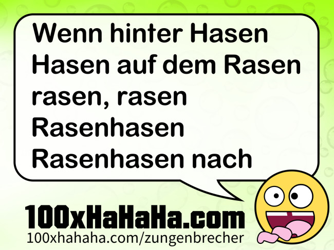 Wenn hinter Hasen Hasen auf dem Rasen rasen, rasen Rasenhasen Rasenhasen nach