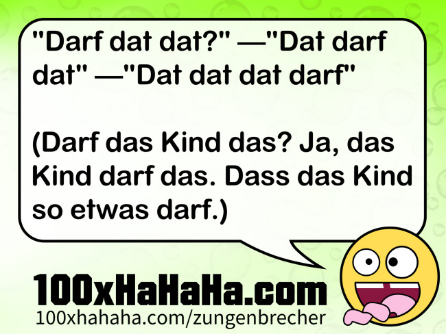 "Darf dat dat?" —"Dat darf dat" —"Dat dat dat darf" / / (Darf das Kind das? Ja, das Kind darf das. Dass das Kind so etwas darf.)