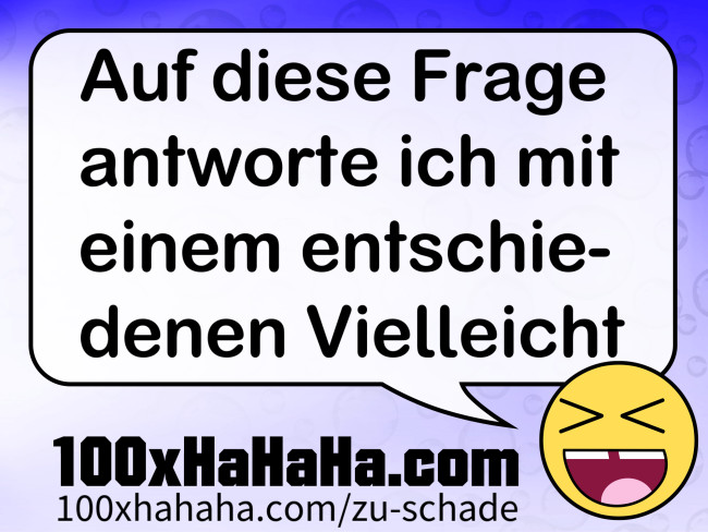 Auf diese Frage antworte ich mit einem entschiedenen Vielleicht
