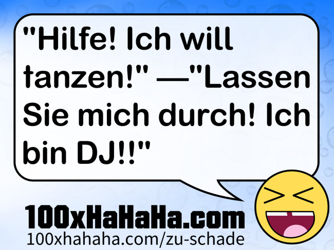 "Hilfe! Ich will tanzen!" —"Lassen Sie mich durch! Ich bin DJ!!"