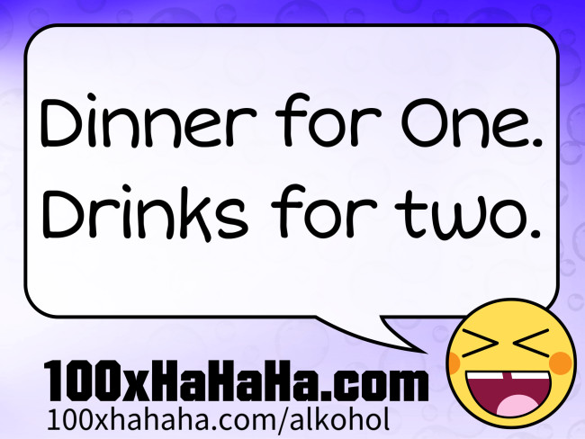 Dinner for One. Drinks for two.
