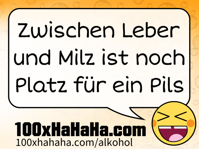 Zwischen Leber und Milz ist noch Platz fuer ein Pils
