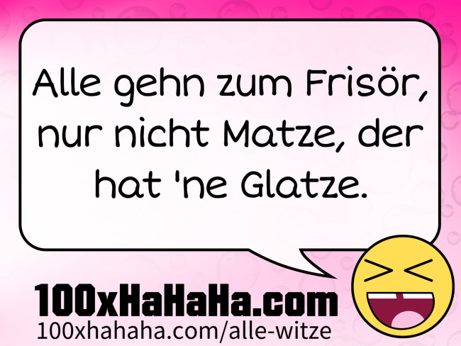 Alle gehn zum Frisoer, nur nicht Matze, der hat 'ne Glatze