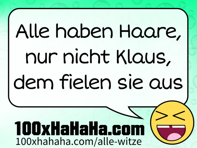 Alle haben Haare, nur nicht Klaus, dem fielen sie aus