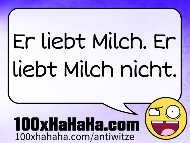 Er liebt Milch. Er liebt Milch nicht.